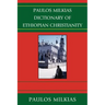 Paulos Milkias Dictionary of Ethiopian Christianity