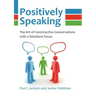 Positively Speaking: The Art of Constructive Conversations with a Solutions Focus