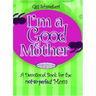I'm a Good Mother: Affirmations for the Not-So-Perfect Mom