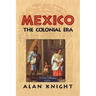 Mexico: Volume 2, the Colonial Era