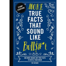 More True Facts That Sound Like Bull$#*t: 500 More Insane-But-True Facts to Rattle Your Brain