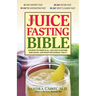 The Juice Fasting Bible: Discover the Power of an All-Juice Diet to Restore Good Health, Lose Weight and Increase Vitality