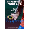 Prioritize Your Life: Make More Time for Achieving Your Goals and Enjoying Your Life