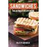 Sandwiches: The Ultimate Recipe Book