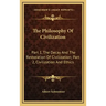 The Philosophy Of Civilization: Part 1, The Decay And The Restoration Of Civilization; Part 2, Civilization And Ethics
