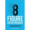 Eight Figure Entrepreneur: Scale Up While Living A Balanced, Adventurous And Happy Life