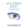 An Alternate Reality: See From Heaven's Perspective So You Manifest Heaven On Earth
