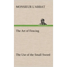 The Art of Fencing The Use of the Small Sword