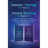 Somatic Therapy for Trauma & Sound Healing for Beginners: (2 books in 1) The Home Crash Course to Reawaken Wholeness & Vitality With Vibrational Power