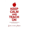 Keep Calm and Teach On: Strategies, Techniques, Tips, and Quotes for 21st Century Educators