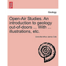 Open-Air Studies. an Introduction to Geology Out-Of-Doors ... with ... Illustrations, Etc.