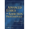 Advanced Ethics for Addiction Professionals