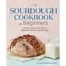 Sourdough Cookbook for Beginners: A Step-By-Step Introduction to Make Your Own Fermented Breads
