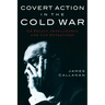 Covert Action in the Cold War: Us Policy, Intelligence and CIA Operations