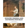 Poultry Feeding and Fattening For Meat: Special finishing methods and handling broilers, capons, waterfowl, etc.