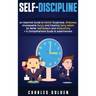 Self-Discipline: An Essential Guide to Mental Toughness, Willpower, Unstoppable Focus, and Creating Daily Habits for Better Self-Esteem