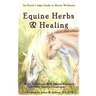 Equine Herbs & Healing: An Earth Lodge Guide to Horse Wellness
