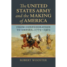 The United States Army and the Making of America: From Confederation to Empire, 1775-1903