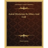 Astral Mysticism Its Ethics and Cult