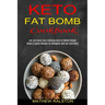 Keto Fat Bomb: Sweet & Savory Recipes for Ketogenic and Low-carb Diets (Low-carb Quick Easy & Delicious Keto Fat Bombs Recipes)