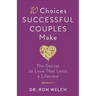 10 Choices Successful Couples Make: The Secret to Love That Lasts a Lifetime