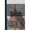 The Dream We Lost Soviet Russia Then And Now