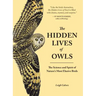 The Hidden Lives of Owls: The Science and Spirit of Nature's Most Elusive Birds