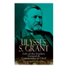 Ulysses S. Grant: Life of the Fearless General & Commander-In-Chief (Complete Edition - Volumes 1&2)