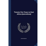 Twenty-five Years in East Africa [microform]