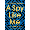 A Spy Like Me: Six Days. Three Agents. One Chance to Find James Bond.