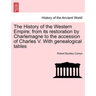 The History of the Western Empire; from its restoration by Charlemagne to the accession of Charles V. With genealogical tables Vol. I.