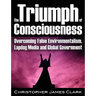 The Triumph of Consciousness: Overcoming False Environmentalism, Lapdog Media and Global Government