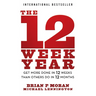 The 12 Week Year: Get More Done in 12 Weeks Than Others Do in 12 Months