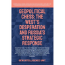 Geopolitical Chess: The West's Desperation And Russia's Strategic Response
