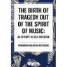 The Birth of Tragedy Out of the Spirit of Music: An Attempt at Self-Criticism