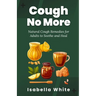 Cough No More: Natural Cough Remedies for Adults to Soothe and Heal
