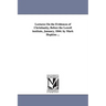 Lectures On the Evidences of Christianity, Before the Lowell institute, January, 1844. by Mark Hopkins ...