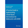 A Practical Guide to Implementing School-Based Interventions for Adolescents with ADHD