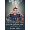 Adult ADHD: Understanding adult ADHD and how to manage, treat, and improve it