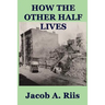 How the Other Half Lives: A Classic Study of Poverty, Tenement Life, and Reform in New York City