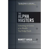 The Alpha Masters: Unlocking the Genius of the World's Top Hedge Funds