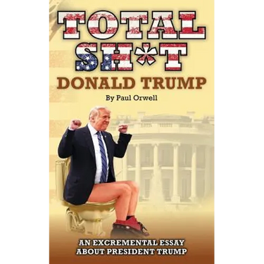 Total Sh*t: An excremental essay about President Trump.