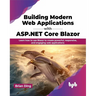Building Modern Web Applications with ASP.NET Core Blazor: Learn How to Use Blazor to Create Powerful, Responsive, and Engaging Web Applications