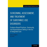 Screening, Assessment, and Treatment of Substance Use Disorders: Evidence-Based Practices, Community and Organizational Setting in the Era of Integrat