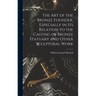The art of the Bronze Founder, Especially in its Relation to the Casting of Bronze Statuary and Other Sculptural Work
