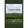 Cultivating Cannabis: A guidebook intended to help growers both experienced and inexperienced from seed to harvest