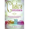 Chakra Stones: The Beginner's Guide to the Healing Power of Crystals and the Complete Balance of Your Chakras