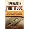 Operation Fortitude: A Captivating Guide to the Deception Plan that Ensured the Success of D-Day