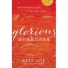 Glorious Weakness: Discovering God in All We Lack