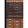 Basil Valentine His Triumphant Chariot of Antimony: With Annotations of Theodore Kirkringius, M.D.: With, The True Book of the Learned Synesius, a Gre